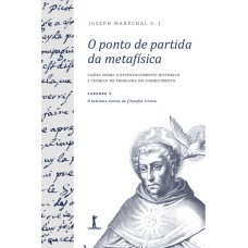 O PONTO DE PARTIDA DA METAFÍSICA - CADERNO 5: O TOMISMO DIANTE DA FILOSOFIA CRÍTICA.