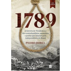 1789 : A HISTÓRIA DE TIRADENTES, CONTRABANDISTAS, ASSASSINOS E POETAS QUE SONHARAM A INDEPENDÊNCIA DO BRASIL.