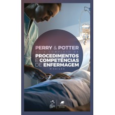 PERRY & POTTER GUIA COMPLETO DE PROCEDIMENTOS E COMPETÊNCIAS DE ENFERMAGEM