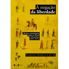 A NEGAÇÃO DA LIBERDADE: DIREITO E ESCRAVIZAÇÃO ILEGAL NO BRASIL OITOCENTISTA (1835-1874)