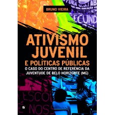 ATIVISMO JUVENIL E POLÍTICAS PÚBLICAS: O CASO DO CENTRO DE REFERÊNCIA DA JUVENTUDE DE BELO HORIZONTE (MG)