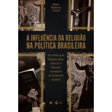 A INFLUÊNCIA DA RELIGIÃO NA POLÍTICA BRASILEIRA: DA COLONIZAÇÃO INDÍGENA PELOS JESUÍTAS À BANCADA EVANGÉLICA DO CONGRESSO NACIONAL