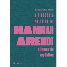 A FILOSOFIA POLÍTICA DE HANNAH ARENDT: DILEMAS DA REPÚBLICA