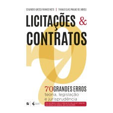 70 GRANDES ERROS EM LICITAÇÕES E CONTRATOS: TEORIA, LEGISLAÇÃO E JURISPRUDÊNCIA