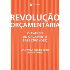 REVOLUÇÃO ORÇAMENTÁRIA - O AVANÇO DO ORÇAMENTO BASE ZERO OBZ