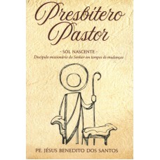 PRESBÍTERO PASTOR - SOL NASCENTE - DISCÍPULO MISSIONARIO DO SENHOR EM TEMPOS DE MUDANÇAS