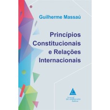 PRINCÍPIOS CONSTITUCIONAIS E RELAÇÕES INTERNACIONAIS