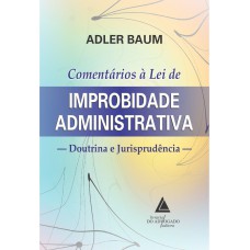 COMENTÁRIOS À LEI DE IMPROBIDADE ADMINISTRATIVA