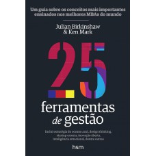 25 FERRAMENTAS DE GESTÃO: UM GUIA SOBRE OS CONCEITOS MAIS IMPORTANTES ENSINADOS NOS MELHORES MBAS DO MUNDO