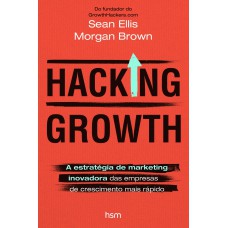 HACKING GROWTH: A ESTRATÉGIA DE MARKETING INOVADORA DAS EMPRESAS DE CRESCIMENTO MAIS RÁPIDO