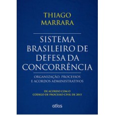 SISTEMA BRASILEIRO DE DEFESA DA CONCORRÊNCIA: ORGANIZAÇÃO, PROCESSOS E ACORDOS - CPC/2015