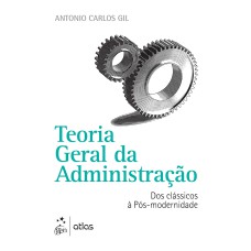 TEORIA GERAL DA ADMINISTRAÇÃO - DOS CLÁSSICOS À PÓS-MODERNIDADE