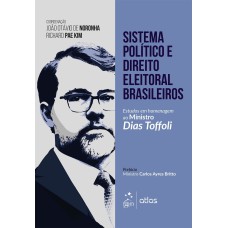 SISTEMA POLÍTICO E DIREITO ELEITORAL BRASILEIRO - ESTUDOS EM HOMENAGEM AO MINISTRO DIAS TOFFOLI