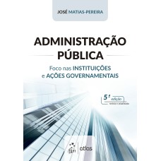 ADMINISTRAÇÃO PÚBLICA - FOCO NAS INSTITUIÇÕES E AÇÕES GOVERNAMENTAIS