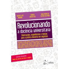 REVOLUCIONANDO A DOCÊNCIA UNIVERSITÁRIA - ORIENTAÇÕES, EXPERIÊNCIAS E TEORIAS PARA A PRÁTICA DOCENTE EM NEGÓCIOS