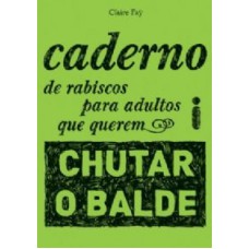 CADERNO DE RABISCOS PARA ADULTOS QUE QUEREM CHUTAR O BALDE