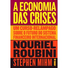 A ECONOMIA DAS CRISES - UM CURSO-RELÂMPAGO SOBRE O FUTURO DO SISTEMA FINANCEIRO INTERNACIONAL