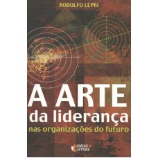 ARTE DA LIDERANCA, A - NAS ORGANIZACOES DO FUTURO