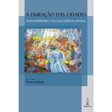 A DURAÇÃO DAS CIDADES - SUSTENTABILIDADE E RISCO NAS POLÍTICAS URBANAS