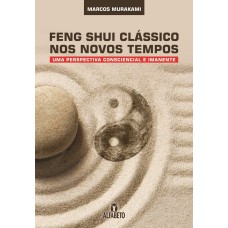 FENG SHUI CLÁSSICO NOS NOVOS TEMPOS: UMA PERSPECTIVA CONSCIENCIAL E IMANENTE