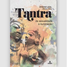 TANTRA - DA SEXUALIDADE À ILUMINAÇÃO