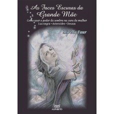 AS FACES ESCURAS DA GRANDE MÃE: COMO USAR O PODER DA SOMBRA NA CURA DA MULHER - LUA NEGRA, ASTEROIDES, DEUSA