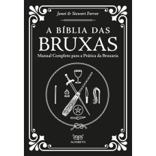 BÍBLIA DAS BRUXAS, A: MANUAL COMPLETO PARA A PRÁTICA DA BRUXARIA