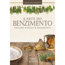 ARTE DO BENZIMENTO, A: ORAÇÕES, REZAS, BENZEDURAS