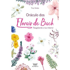 ORÁCULO DOS FLORAIS DE BACH: RESGATANDO A LUZ INTERIOR