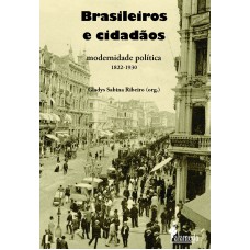 BRASILEIROS E CIDADÃOS: MODERNIDADE POLÍTICA - 1822-1930