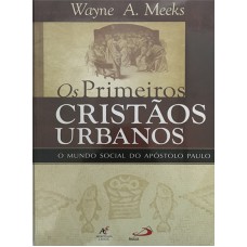 PRIMEIROS CRISTÃOS URBANOS, OS - O MUNDO SOCIAL DO APOSTOLO PAULO