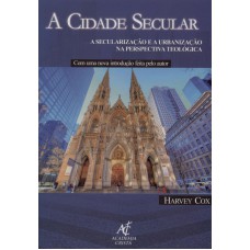 A CIDADE SECULAR: A SECULARIZAÇÃO E A URBANIZAÇÃO NA PERSPECTIVA TEOLÓGICA - HARVEY COX