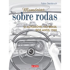 MEMÓRIAS SOBRE RODAS - O AUTOMÓVEL NO BRASIL DOS ANOS 1960