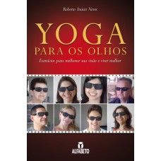 YOGA PARA OS OLHOS: EXERCÍCIOS PARA MELHORAR SUA VISÃO E VIVER MELHOR