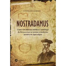 Nostradamus: como um obscuro médico e astrólogo da renascença se tornou o moderno profeta do apocalipse