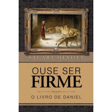 OUSE SER FIRME: O LIVRO DE DANIEL