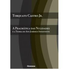 PRAGMATICA DAS NULIDADES E A TEORIA DO ATO JURÍDICO INEXISTE, A