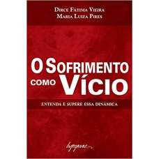 SOFRIMENTO COMO VICIO, O - ENTENDA E SUPERE ESSA DINAMICA - 1