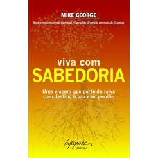 VIVA COM SABEDORIA - UMA VIAGEM QUE PARTE DA RAIVA COM DESTINO A PAZ E AO P - 1