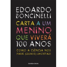 CARTA A UM MENINO QUE VIVERA 100 ANOS - COMO A CIENCIA NOS FARA QUASE IMO - 1ª