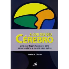 COR DO SEU CEREBRO, A - UMA ABORDAGEM FASCINANTE PARA..