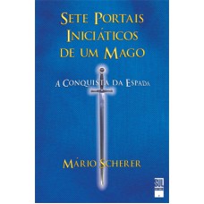 SETE PORTAIS INICIÁTICOS DE UM MAGO - A CONQUISTA DA ESPADA