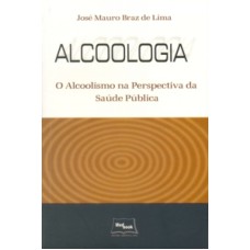 ALCOOLOGIA - O ALCOOLISMO NA PERSPECTIVA DA SAUDE...