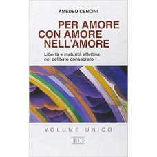 PER AMORE CON AMORE NELL AMORE - LIBERTÀ E MATURITÀ AFFETTIVA NEL CELIBATO CONSACRATO