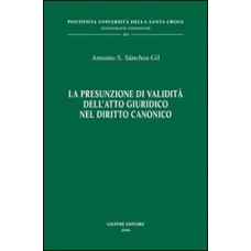 PRESUNZIONE DI VALIDITA DELL ATTO GIURIDICO NEL DIRITTO CANONICO, LA - 1ª