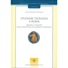 STUDIARE TEOLOGIA A ROMA - ORIGINI E SVILUPPI DELLA PONTIFICIA ACCADEMIA TEOLOGICA