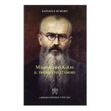 MASSIMILIANO KOLBE. IL TRIONFO DELL´AMORE