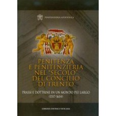 PENITENZA E PENITENZIERIA NEL «SECOLO» DEL CONCILIO DI TRENTO. PRASSI E DOTTRINE IN UN MONDO PIÙ LARGO (1517-1614)