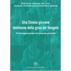 UNA CHIESA GIOVANE TESTIMONE DELLA GIOIA DEL VANGELO - IV CONVEGNO EUROPEO DI PASTORALE GIOVANILE