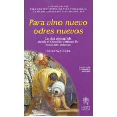 PARA VINO NUEVOS ODRES NUEVOS - LA VIDA CONSAGRADA DESDE EL CONCILIO VATICANO II RETOS AUN ABIERTOS ORIENTACIONES